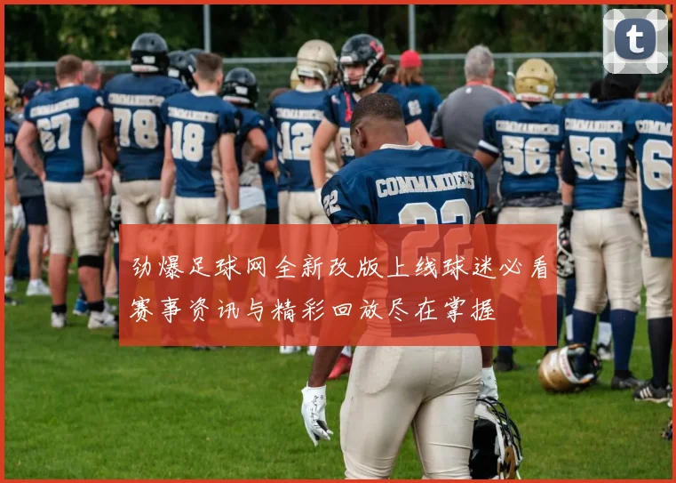 劲爆足球网全新改版上线球迷必看赛事资讯与精彩回放尽在掌握