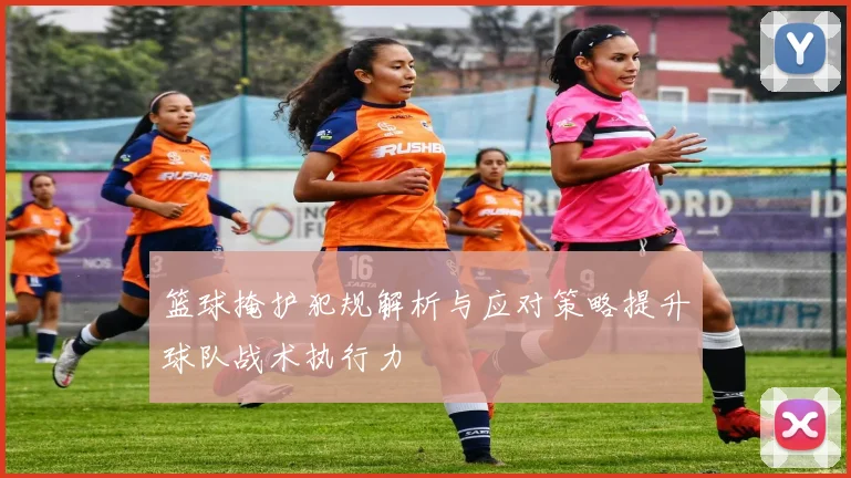 篮球掩护犯规解析与应对策略提升球队战术执行力
